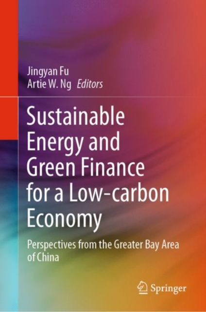 Sustainable Energy and Green Finance for a Low-carbon Economy : Perspectives from the Greater Bay Area of China, Hardback Book