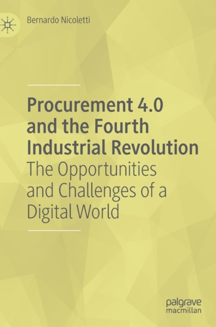 Procurement 4.0 and the Fourth Industrial Revolution : The Opportunities and Challenges of a Digital World, Hardback Book