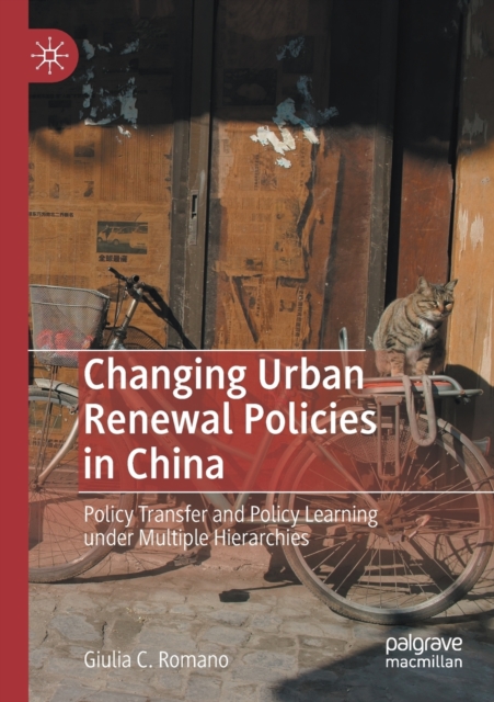 Changing Urban Renewal Policies in China : Policy Transfer and Policy Learning under Multiple Hierarchies, Paperback / softback Book