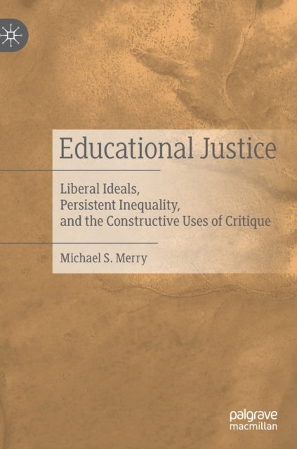 Educational Justice : Liberal Ideals, Persistent Inequality, and the Constructive Uses of Critique, Hardback Book