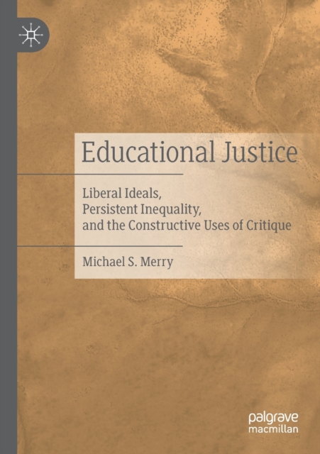 Educational Justice : Liberal Ideals, Persistent Inequality, and the Constructive Uses of Critique, Paperback / softback Book