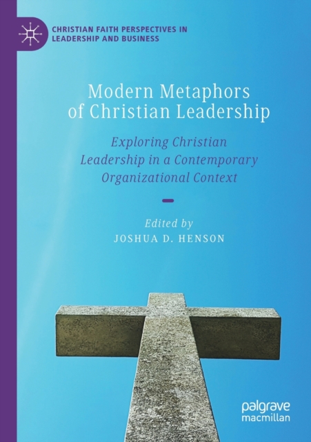 Modern Metaphors of Christian Leadership : Exploring Christian Leadership in a Contemporary Organizational Context, Paperback / softback Book