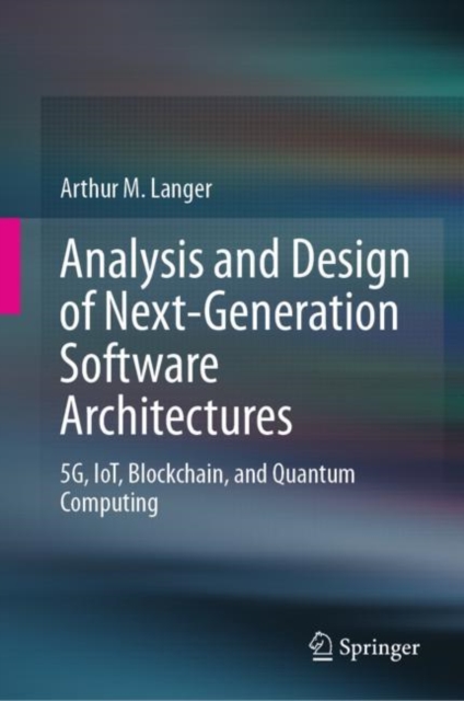 Analysis and Design of Next-Generation Software Architectures : 5G, IoT, Blockchain, and Quantum Computing, Hardback Book