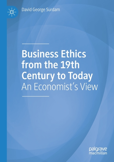 Business Ethics from the 19th Century to Today : An Economist's View, Paperback / softback Book