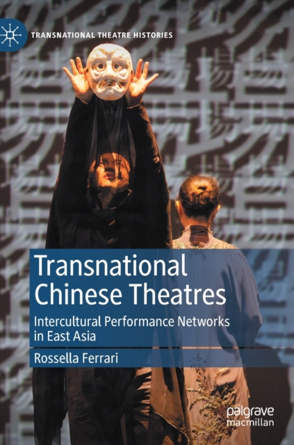 Transnational Chinese Theatres : Intercultural Performance Networks in East Asia, Hardback Book