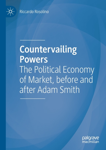 Countervailing Powers : The Political Economy of Market, before and after Adam Smith, Paperback / softback Book