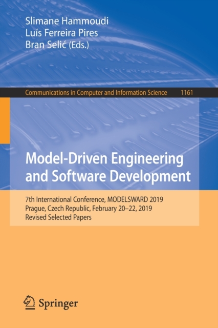 Model-Driven Engineering and Software Development : 7th International Conference, MODELSWARD 2019, Prague, Czech Republic, February 20-22, 2019, Revised Selected Papers, Paperback / softback Book