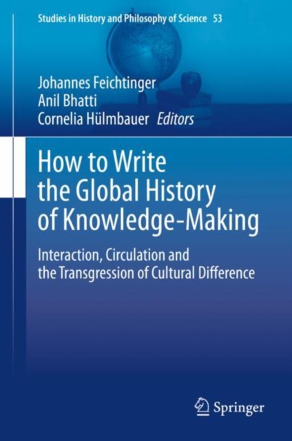 How to Write the Global History of Knowledge-Making : Interaction, Circulation and the Transgression of Cultural Difference, Hardback Book