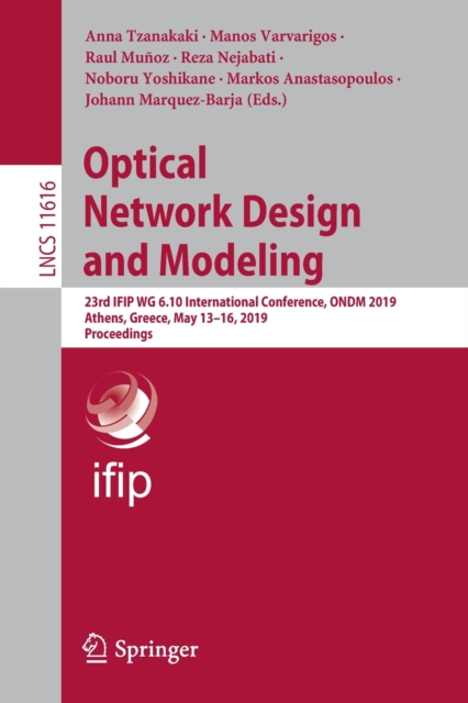 Optical Network Design and Modeling : 23rd IFIP WG 6.10 International Conference, ONDM 2019, Athens, Greece, May 13–16, 2019, Proceedings, Paperback / softback Book