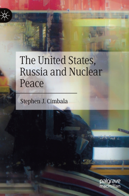 The United States, Russia and Nuclear Peace, Hardback Book