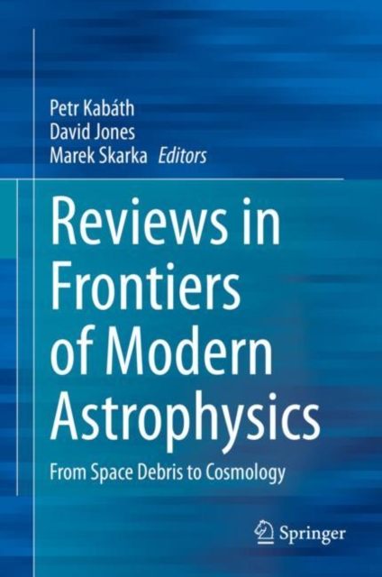 Reviews in Frontiers of Modern Astrophysics : From Space Debris to Cosmology, Hardback Book