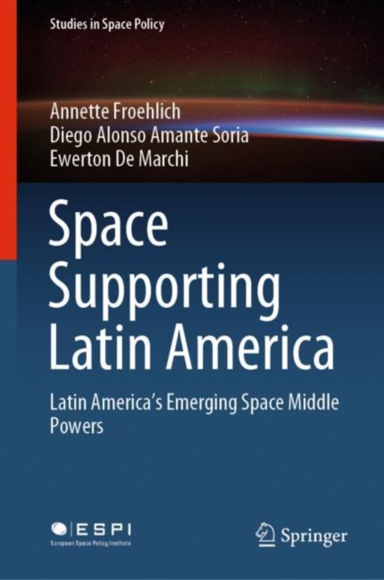 Space Supporting Latin America : Latin America's Emerging Space Middle Powers, Hardback Book