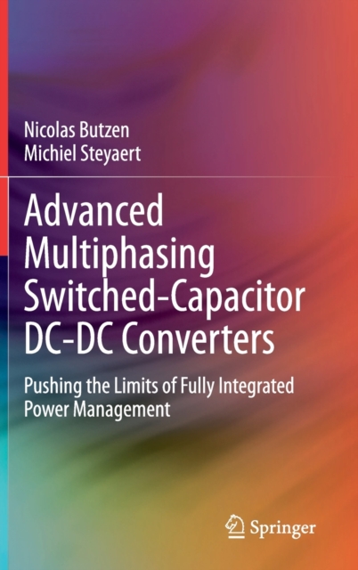 Advanced Multiphasing Switched-Capacitor DC-DC Converters : Pushing the Limits of Fully Integrated Power Management, Hardback Book