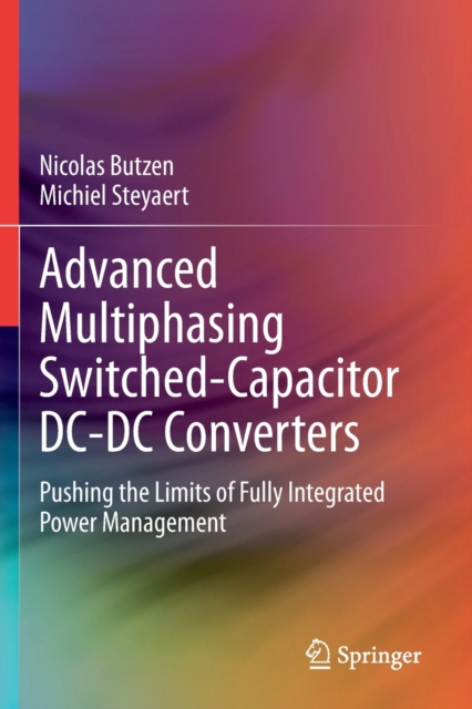 Advanced Multiphasing Switched-Capacitor DC-DC Converters : Pushing the Limits of Fully Integrated Power Management, Paperback / softback Book