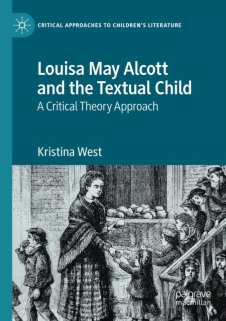 Louisa May Alcott and the Textual Child : A Critical Theory Approach, Paperback / softback Book