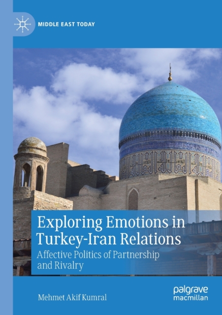 Exploring Emotions in Turkey-Iran Relations : Affective Politics of Partnership and Rivalry, Paperback / softback Book