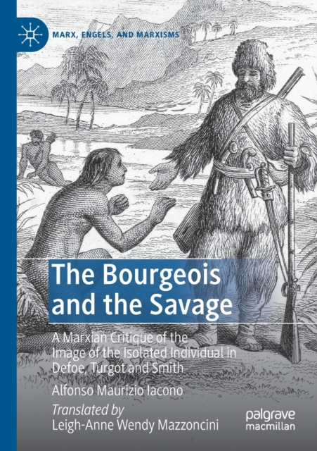 The Bourgeois and the Savage : A Marxian Critique of the Image of the Isolated Individual in Defoe, Turgot and Smith, Paperback / softback Book