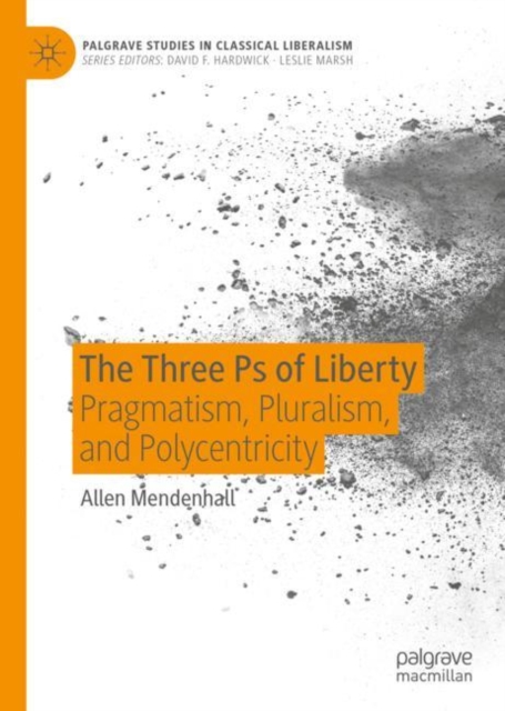 The Three Ps of Liberty : Pragmatism, Pluralism, and Polycentricity, Hardback Book