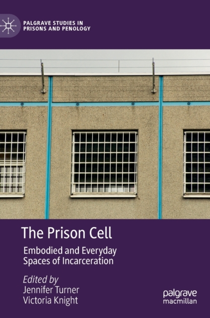 The Prison Cell : Embodied and Everyday Spaces of Incarceration, Hardback Book