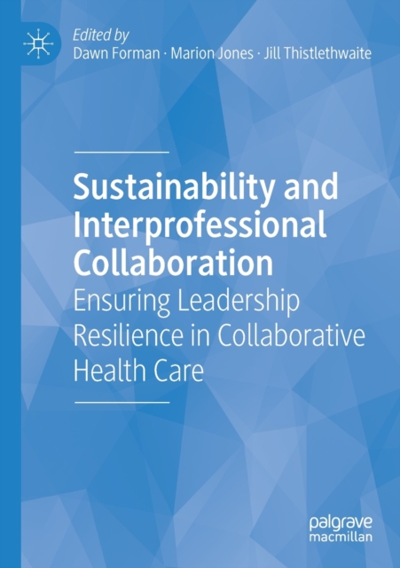 Sustainability and Interprofessional Collaboration : Ensuring Leadership Resilience in Collaborative Health Care, Paperback / softback Book