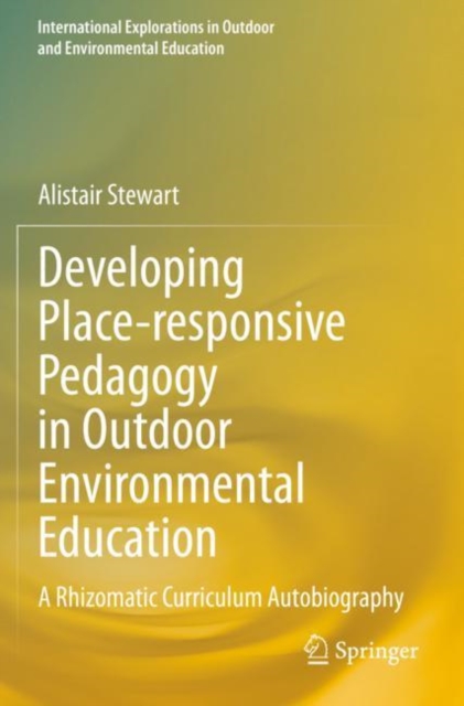 Developing Place-responsive Pedagogy in Outdoor Environmental Education : A Rhizomatic Curriculum Autobiography, Paperback / softback Book