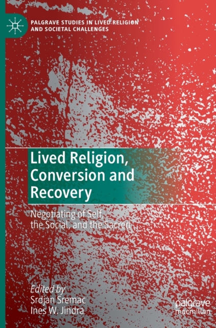 Lived Religion, Conversion and Recovery : Negotiating of Self, the Social, and the Sacred, Hardback Book