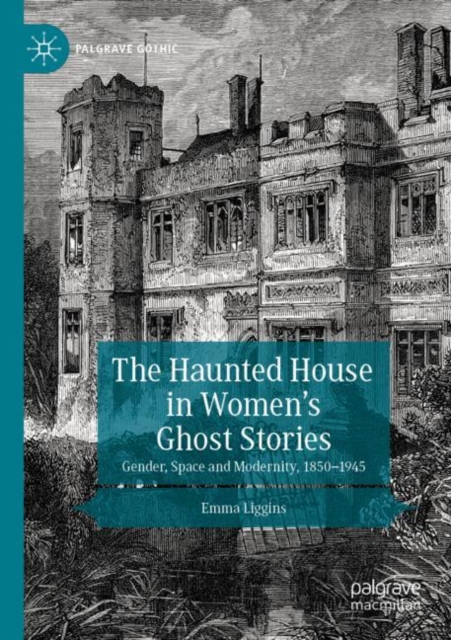 The Haunted House in Women’s Ghost Stories : Gender, Space and Modernity, 1850–1945, Paperback / softback Book