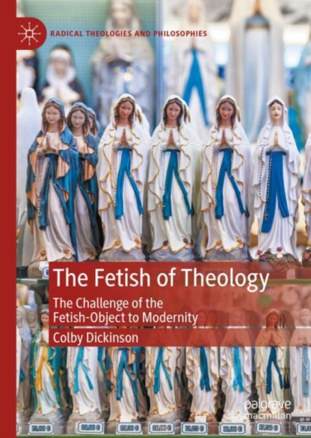 The Fetish of Theology : The Challenge of the Fetish-Object to Modernity, Hardback Book