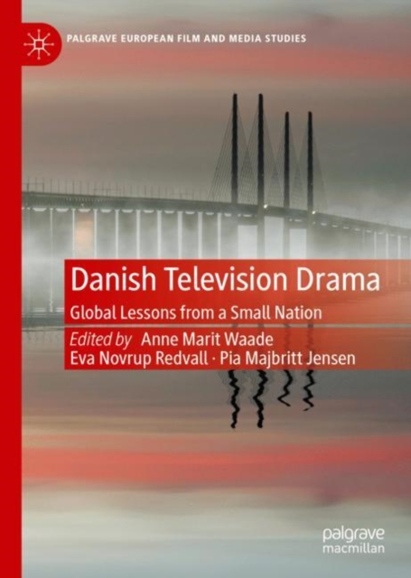 Danish Television Drama : Global Lessons from a Small Nation, Hardback Book
