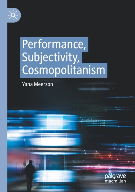 Performance, Subjectivity, Cosmopolitanism, Paperback / softback Book