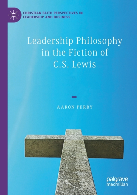 Leadership Philosophy in the Fiction of C.S. Lewis, Paperback / softback Book