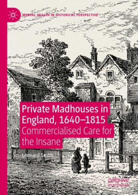 Private Madhouses in England, 1640-1815 : Commercialised Care for the Insane, Hardback Book