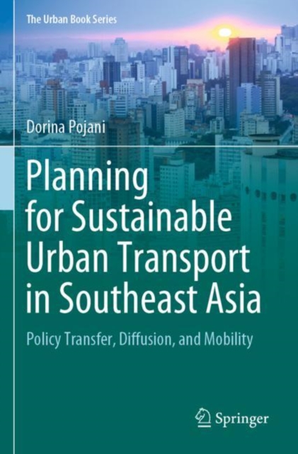 Planning for Sustainable Urban Transport in Southeast Asia : Policy Transfer, Diffusion, and Mobility, Paperback / softback Book