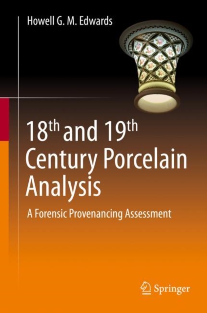 18th and 19th Century Porcelain Analysis : A Forensic Provenancing Assessment, Hardback Book