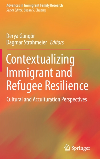 Contextualizing Immigrant and Refugee Resilience : Cultural and Acculturation Perspectives, Hardback Book