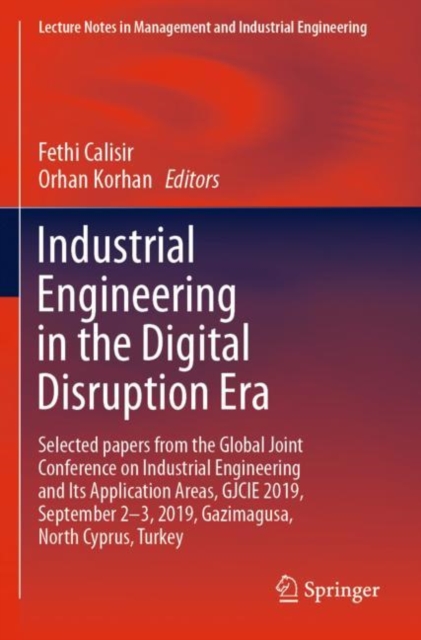 Industrial Engineering in the Digital Disruption Era : Selected papers from the Global Joint Conference on Industrial Engineering and Its Application Areas, GJCIE 2019, September 2-3, 2019, Gazimagusa, Paperback / softback Book