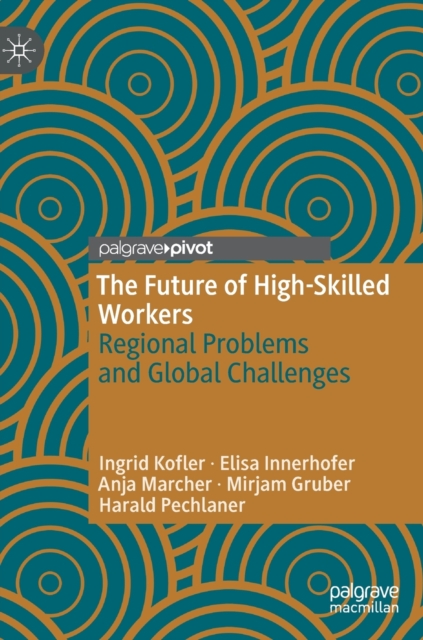 The Future of High-Skilled Workers : Regional Problems and Global Challenges, Hardback Book
