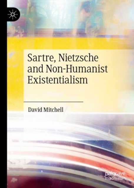 Sartre, Nietzsche and Non-Humanist Existentialism, Hardback Book