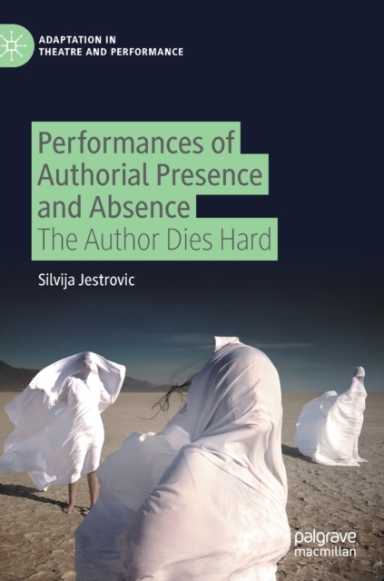 Performances of Authorial Presence and Absence : The Author Dies Hard, Hardback Book