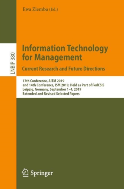 Information Technology for Management: Current Research and Future Directions : 17th Conference, AITM 2019, and 14th Conference, ISM 2019, Held as Part of FedCSIS, Leipzig, Germany, September 1-4, 201, Paperback / softback Book