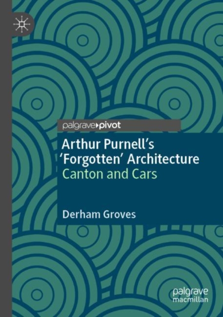 Arthur Purnell’s ‘Forgotten’ Architecture : Canton and Cars, Paperback / softback Book