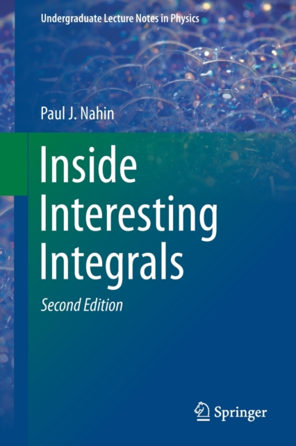 Inside Interesting Integrals : A Collection of Sneaky Tricks, Sly Substitutions, and Numerous Other Stupendously Clever, Awesomely Wicked, and Devilishly Seductive Maneuvers for Computing Hundreds of, Paperback / softback Book