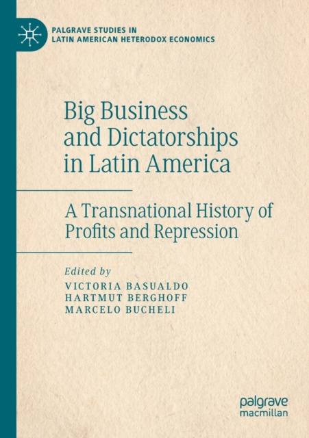 Big Business and Dictatorships in Latin America : A Transnational History of Profits and Repression, Paperback / softback Book