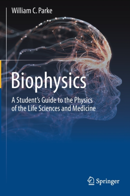 Biophysics : A Student’s Guide to the Physics of the Life Sciences and Medicine, Paperback / softback Book