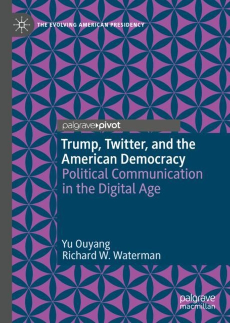 Trump, Twitter, and the American Democracy : Political Communication in the Digital Age, Hardback Book