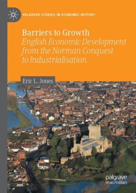 Barriers to Growth : English Economic Development from the Norman Conquest to Industrialisation, Paperback / softback Book