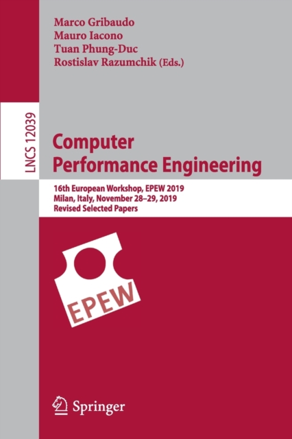 Computer Performance Engineering : 16th European Workshop, EPEW 2019, Milan, Italy, November 28–29, 2019, Revised Selected Papers, Paperback / softback Book