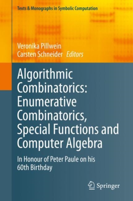 Algorithmic Combinatorics: Enumerative Combinatorics, Special Functions and Computer Algebra : In Honour of Peter Paule on his 60th Birthday, Hardback Book