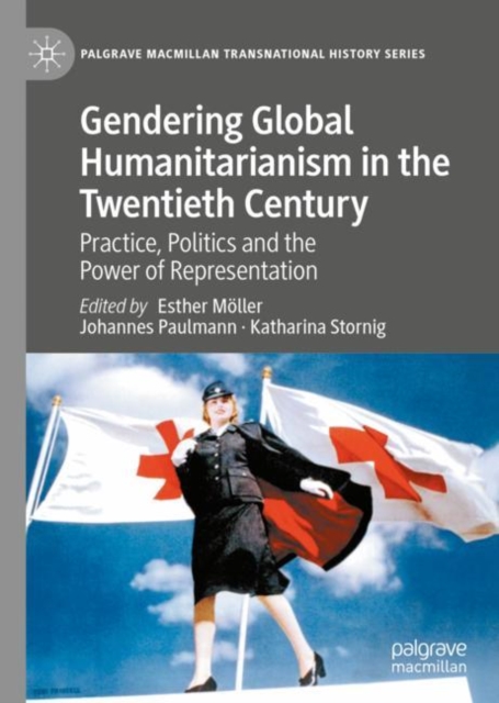 Gendering Global Humanitarianism in the Twentieth Century : Practice, Politics and the Power of Representation, Hardback Book