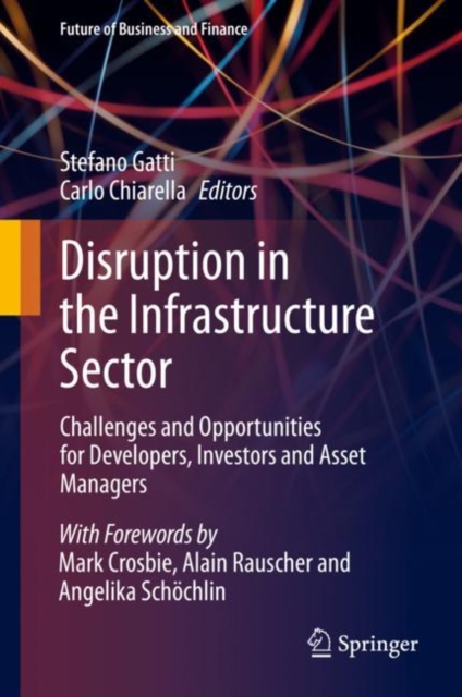 Disruption in the Infrastructure Sector : Challenges and Opportunities for Developers, Investors and Asset Managers, Hardback Book